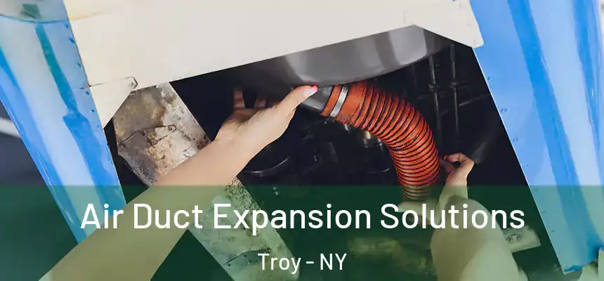  Air Duct Expansion Solutions Troy - NY