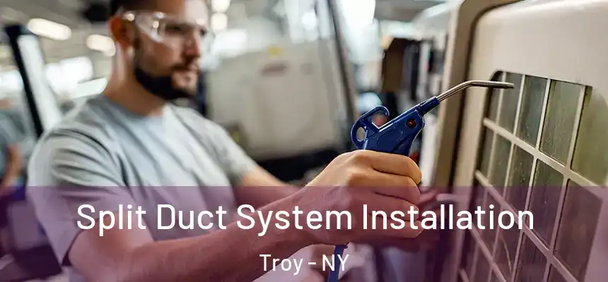  Split Duct System Installation Troy - NY